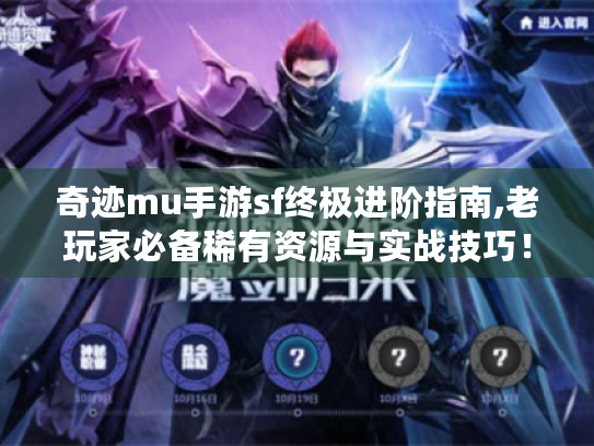 奇迹mu手游sf终极进阶指南,老玩家必备稀有资源与实战技巧! 奇迹mu手游sf终极进阶指南,老玩家必备稀有资源与实战技巧!