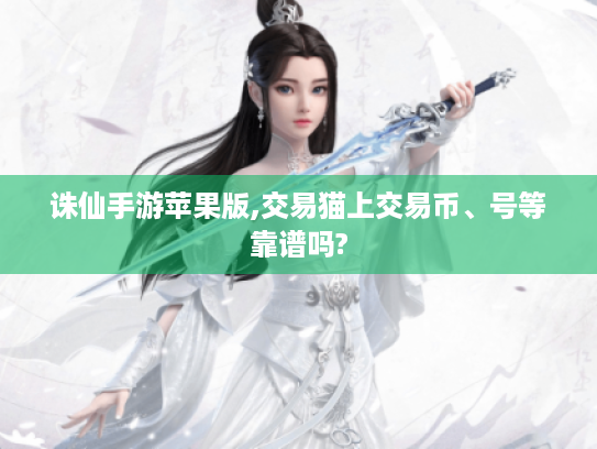 诛仙手游苹果版,交易猫上交易币、号等靠谱吗?