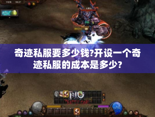 奇迹私服要多少钱?开设一个奇迹私服的成本是多少? 奇迹私服要多少钱?开设一个奇迹私服的成本是多少?