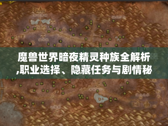 魔兽世界暗夜精灵种族全解析,职业选择、隐藏任务与剧情秘密 魔兽世界暗夜精灵种族全解析,职业选择、隐藏任务与剧情秘密