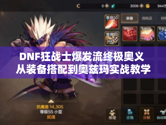 DNF狂战士爆发流终极奥义 从装备搭配到奥兹玛实战教学