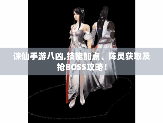 诛仙手游八凶,技能加点、阵灵获取及抢BOSS攻略! 诛仙手游八凶,技能加点、阵灵获取及抢BOSS攻略!