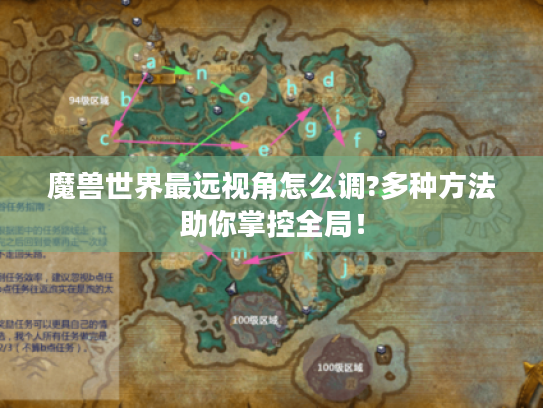 魔兽世界最远视角怎么调?多种方法助你掌控全局! 魔兽世界最远视角怎么调?多种方法助你掌控全局!