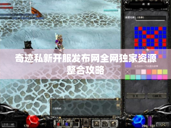 奇迹私新开服发布网全网独家资源整合攻略 奇迹私新开服发布网全网独家资源整合攻略