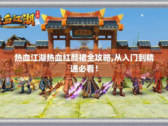 热血江湖热血红颜裙全攻略,从入门到精通必看! 热血江湖热血红颜裙全攻略,从入门到精通必看!