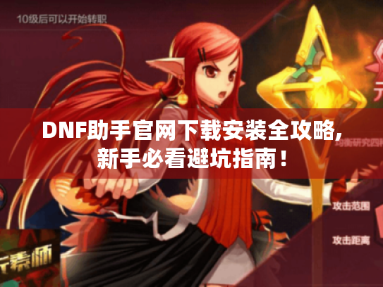 DNF助手官网下载安装全攻略,新手必看避坑指南！