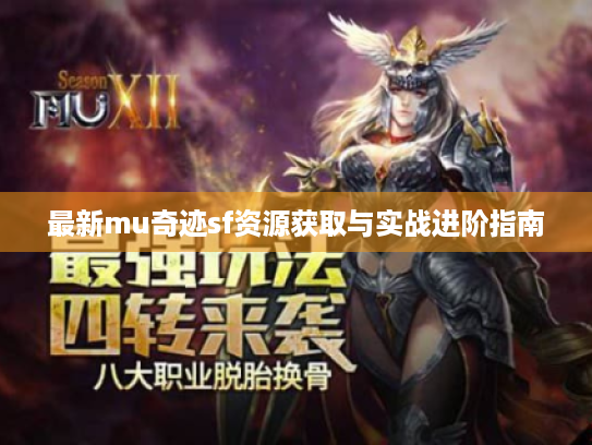 最新mu奇迹sf资源获取与实战进阶指南 最新mu奇迹sf资源获取与实战进阶指南