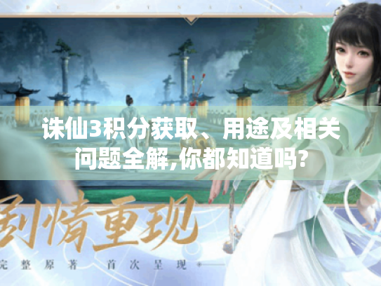 诛仙3积分获取、用途及相关问题全解,你都知道吗? 诛仙3积分获取、用途及相关问题全解,你都知道吗?