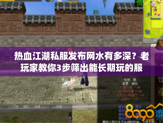 热血江湖私服发布网水有多深?老玩家教你3步筛出能长期玩的服 热血江湖私服发布网水有多深?老玩家教你3步筛出能长期玩的服