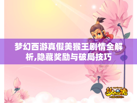 梦幻西游真假美猴王剧情全解析,隐藏奖励与破局技巧