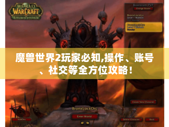 魔兽世界2玩家必知,操作、账号、社交等全方位攻略! 魔兽世界2玩家必知,操作、账号、社交等全方位攻略!