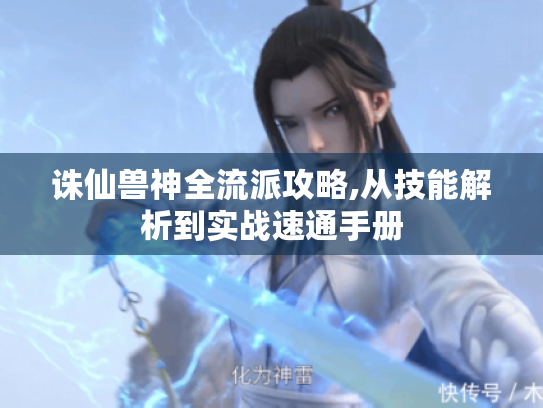 诛仙兽神全流派攻略,从技能解析到实战速通手册 诛仙兽神全流派攻略,从技能解析到实战速通手册