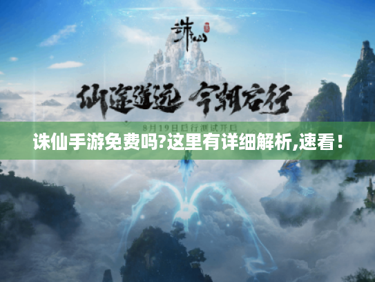 诛仙手游免费吗?这里有详细解析,速看! 诛仙手游免费吗?这里有详细解析,速看!