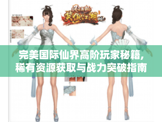 完美国际仙界高阶玩家秘籍,稀有资源获取与战力突破指南 完美国际仙界高阶玩家秘籍,稀有资源获取与战力突破指南