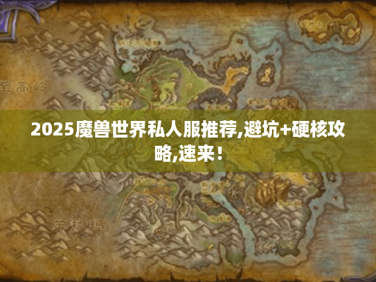 2025魔兽世界私人服推荐,避坑+硬核攻略,速来! 2025魔兽世界私人服推荐,避坑+硬核攻略,速来!