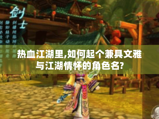 热血江湖里,如何起个兼具文雅与江湖情怀的角色名? 热血江湖里,如何起个兼具文雅与江湖情怀的角色名?