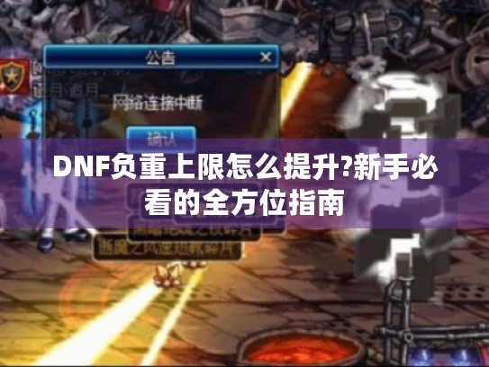 DNF负重上限怎么提升?新手必看的全方位指南
