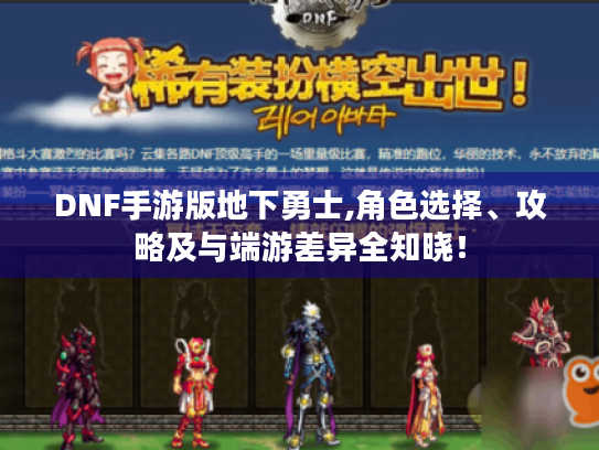DNF手游版地下勇士,角色选择、攻略及与端游差异全知晓！