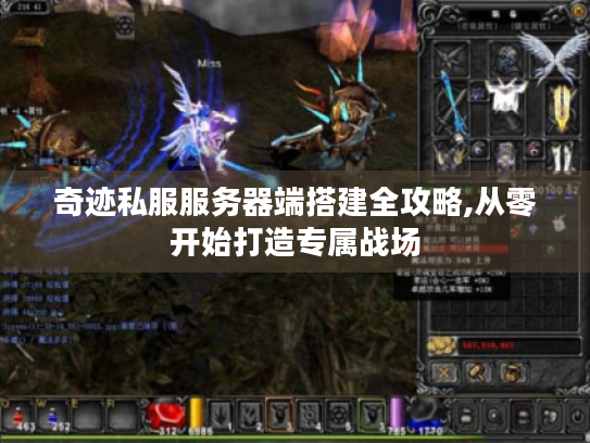 奇迹私服服务器端搭建全攻略,从零开始打造专属战场 奇迹私服服务器端搭建全攻略,从零开始打造专属战场