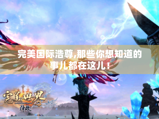 完美国际浩尊,那些你想知道的事儿都在这儿! 完美国际浩尊,那些你想知道的事儿都在这儿!