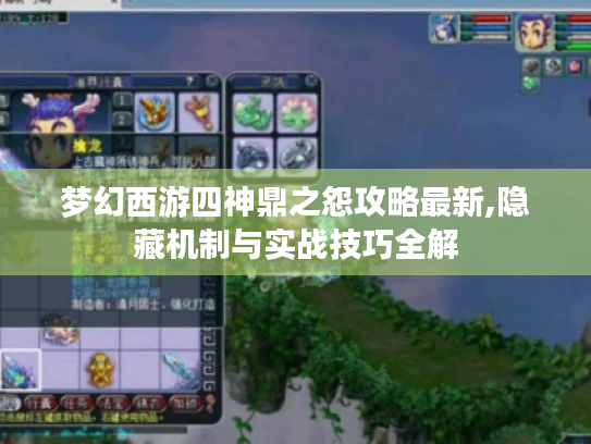 梦幻西游四神鼎之怨攻略最新,隐藏机制与实战技巧全解 梦幻西游四神鼎之怨攻略最新,隐藏机制与实战技巧全解