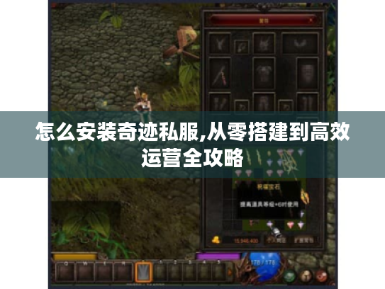 怎么安装奇迹私服,从零搭建到高效运营全攻略 怎么安装奇迹私服,从零搭建到高效运营全攻略