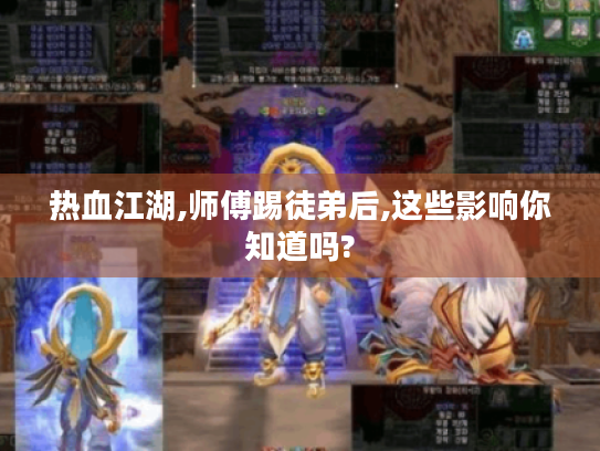 热血江湖,师傅踢徒弟后,这些影响你知道吗?