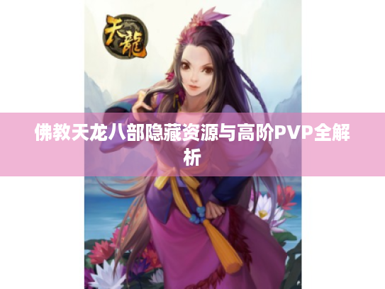 佛教天龙八部隐藏资源与高阶PVP全解析 佛教天龙八部隐藏资源与高阶PVP全解析
