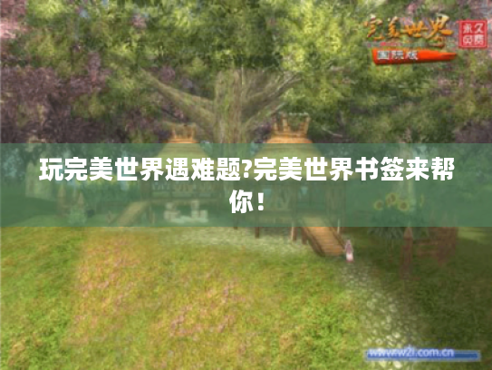 玩完美世界遇难题?完美世界书签来帮你！