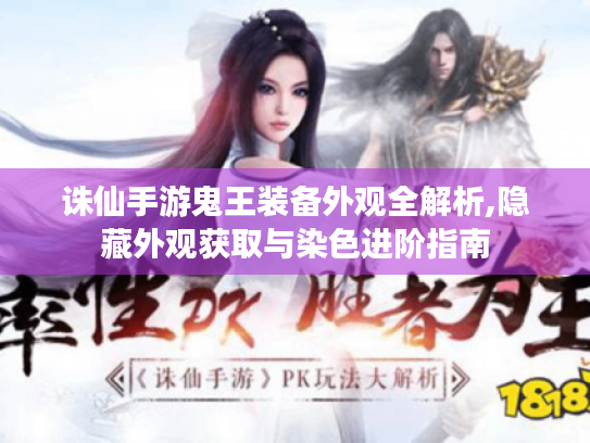 诛仙手游鬼王装备外观全解析,隐藏外观获取与染色进阶指南 诛仙手游鬼王装备外观全解析,隐藏外观获取与染色进阶指南