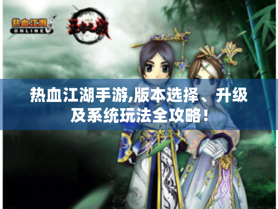 热血江湖手游,版本选择、升级及系统玩法全攻略! 热血江湖手游,版本选择、升级及系统玩法全攻略!