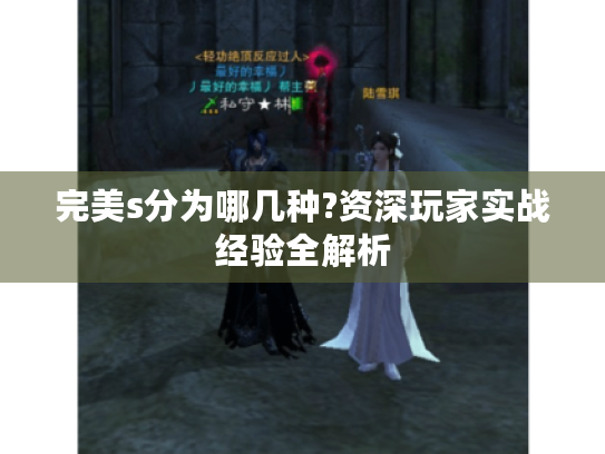 完美s分为哪几种?资深玩家实战经验全解析 完美s分为哪几种?资深玩家实战经验全解析