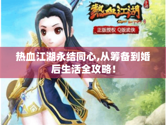 热血江湖永结同心,从筹备到婚后生活全攻略! 热血江湖永结同心,从筹备到婚后生活全攻略!