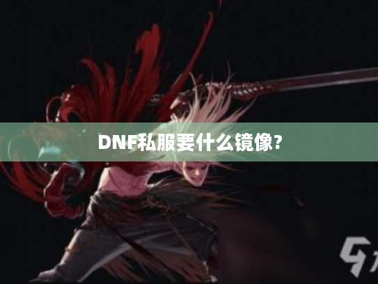 DNF私服要什么镜像? DNF私服要什么镜像?