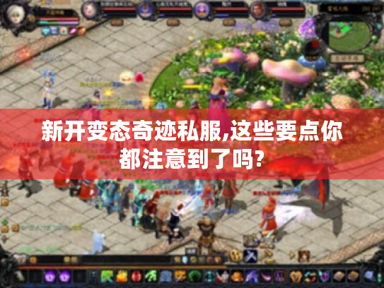 新开变态奇迹私服,这些要点你都注意到了吗? 新开变态奇迹私服,这些要点你都注意到了吗?