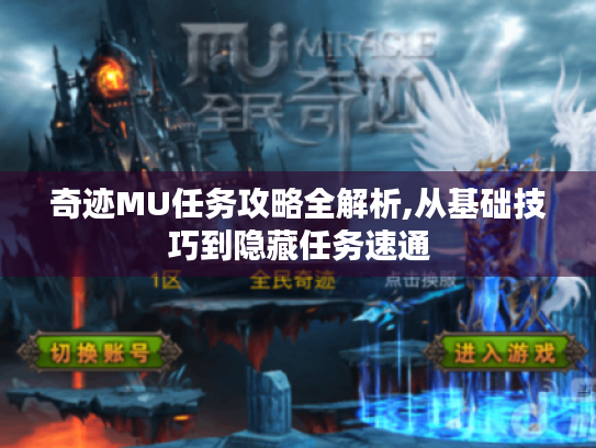 奇迹MU任务攻略全解析,从基础技巧到隐藏任务速通 奇迹MU任务攻略全解析,从基础技巧到隐藏任务速通