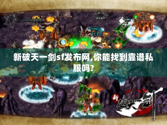 新破天一剑sf发布网,你能找到靠谱私服吗? 新破天一剑sf发布网,你能找到靠谱私服吗?