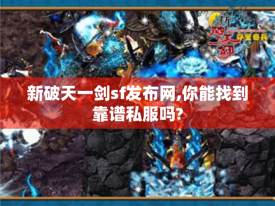 新破天一剑sf发布网,你能找到靠谱私服吗? 新破天一剑sf发布网,你能找到靠谱私服吗?