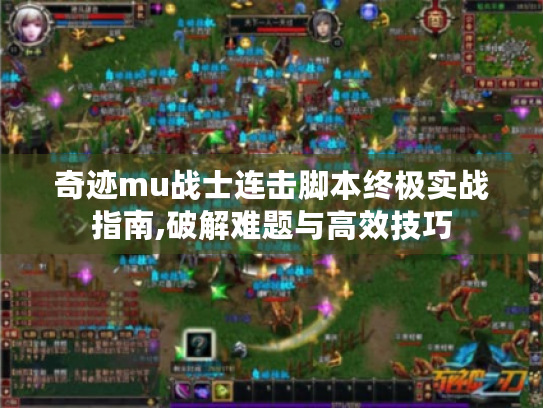 奇迹mu战士连击脚本终极实战指南,破解难题与高效技巧 奇迹mu战士连击脚本终极实战指南,破解难题与高效技巧