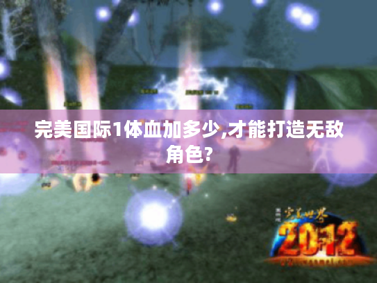 完美国际1体血加多少,才能打造无敌角色? 完美国际1体血加多少,才能打造无敌角色?