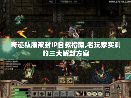 奇迹私服被封IP自救指南,老玩家实测的三大解封方案