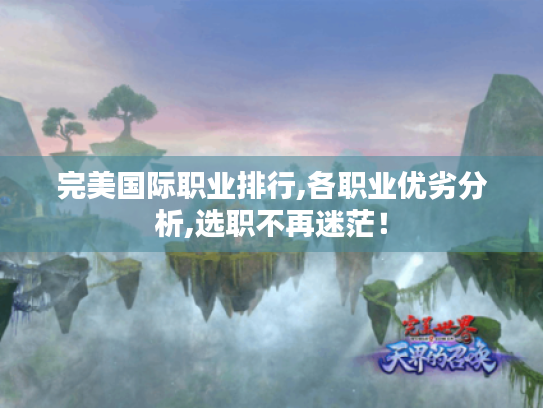 完美国际职业排行,各职业优劣分析,选职不再迷茫! 完美国际职业排行,各职业优劣分析,选职不再迷茫!