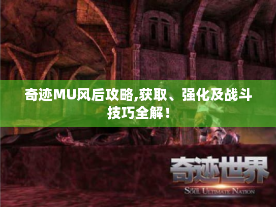 奇迹MU风后攻略,获取、强化及战斗技巧全解! 奇迹MU风后攻略,获取、强化及战斗技巧全解!