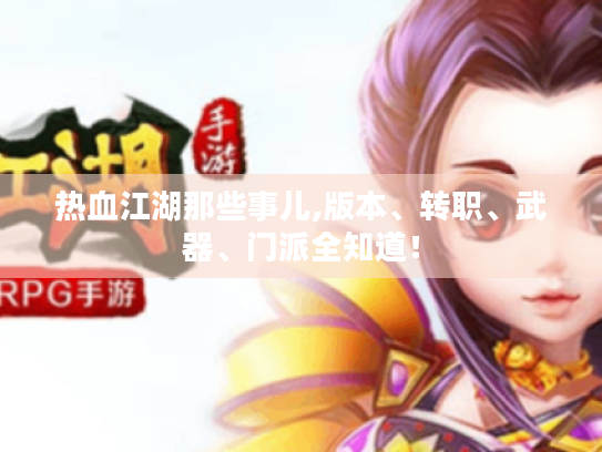 热血江湖那些事儿,版本、转职、武器、门派全知道! 热血江湖那些事儿,版本、转职、武器、门派全知道!