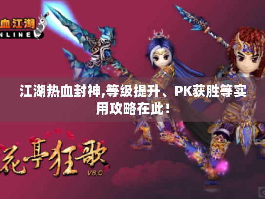 江湖热血封神,等级提升、PK获胜等实用攻略在此! 江湖热血封神,等级提升、PK获胜等实用攻略在此!