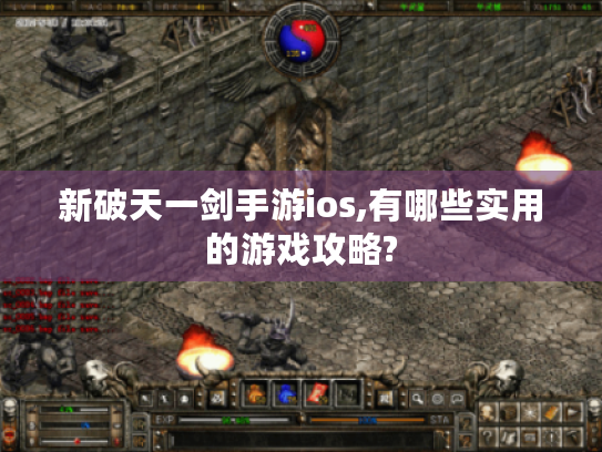 新破天一剑手游ios,有哪些实用的游戏攻略? 新破天一剑手游ios,有哪些实用的游戏攻略?