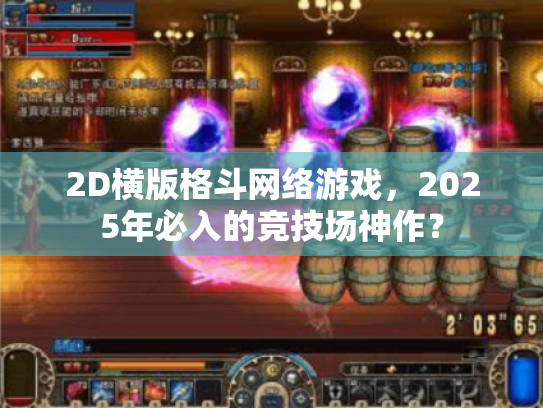 2D横版格斗网络游戏,2025年必入的竞技场神作? 2D横版格斗网络游戏,2025年必入的竞技场神作?