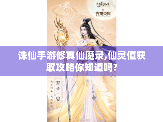 诛仙手游修真仙魔录,仙灵值获取攻略你知道吗? 诛仙手游修真仙魔录,仙灵值获取攻略你知道吗?