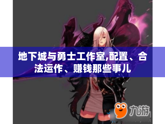 地下城与勇士工作室,配置、合法运作、赚钱那些事儿 地下城与勇士工作室,配置、合法运作、赚钱那些事儿