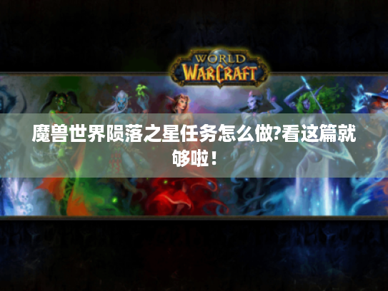 魔兽世界陨落之星任务怎么做?看这篇就够啦! 魔兽世界陨落之星任务怎么做?看这篇就够啦!
